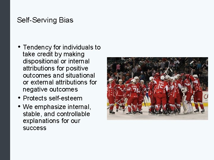 Self-Serving Bias • Tendency for individuals to • • take credit by making dispositional