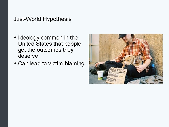 Just-World Hypothesis • Ideology common in the United States that people get the outcomes