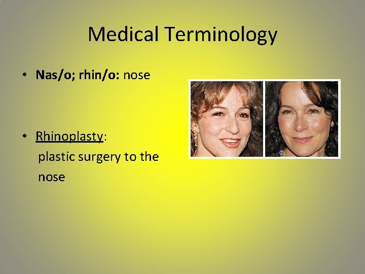 Medical Terminology • Nas/o; rhin/o: nose • Rhinoplasty: plastic surgery to the nose 