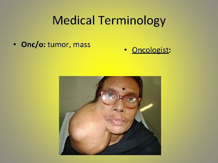 Medical Terminology • Onc/o: tumor, mass • Oncologist: 