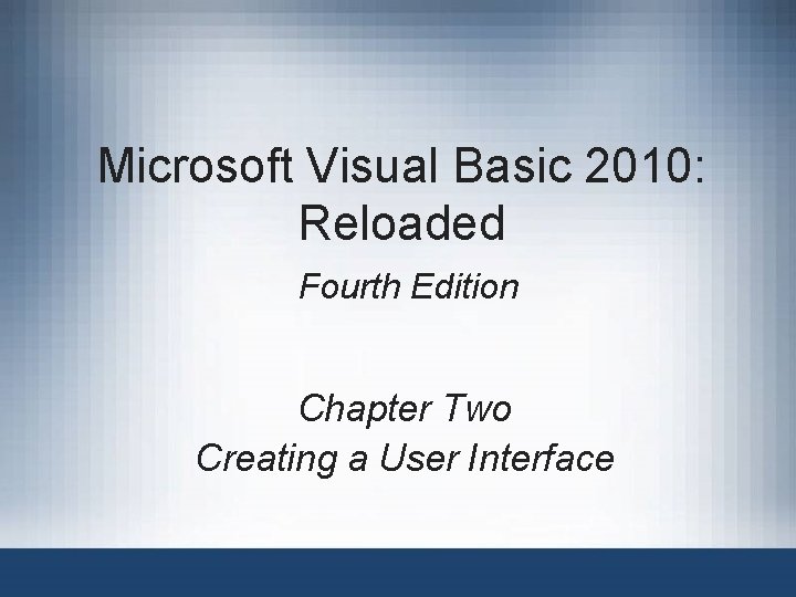 Microsoft Visual Basic 2010: Reloaded Fourth Edition Chapter Two Creating a User Interface 