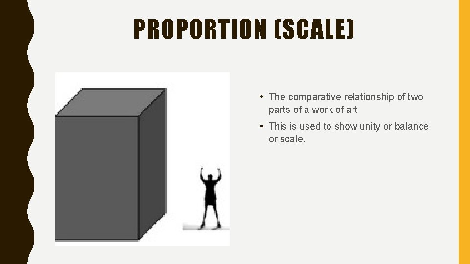 PROPORTION (SCALE) • The comparative relationship of two parts of a work of art