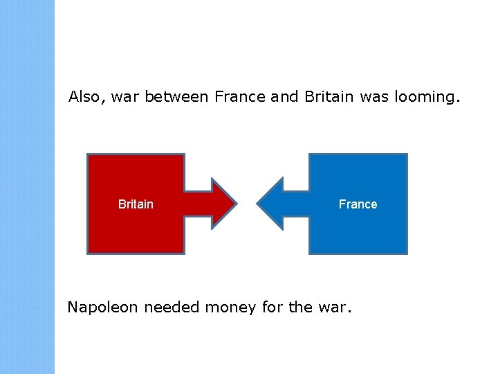 Also, war between France and Britain was looming. Britain France Napoleon needed money for