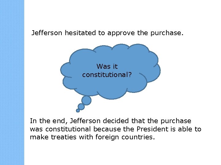 Jefferson hesitated to approve the purchase. Was it constitutional? In the end, Jefferson decided