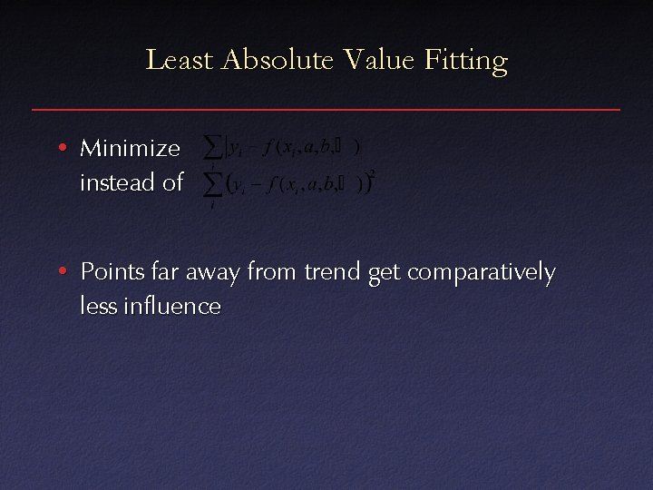 Least Absolute Value Fitting • Minimize instead of • Points far away from trend