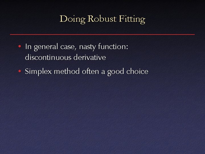 Doing Robust Fitting • In general case, nasty function: discontinuous derivative • Simplex method