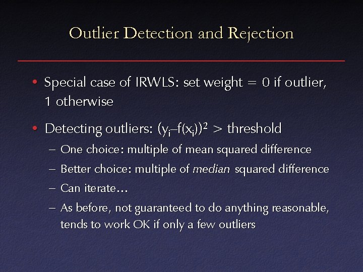 Outlier Detection and Rejection • Special case of IRWLS: set weight = 0 if