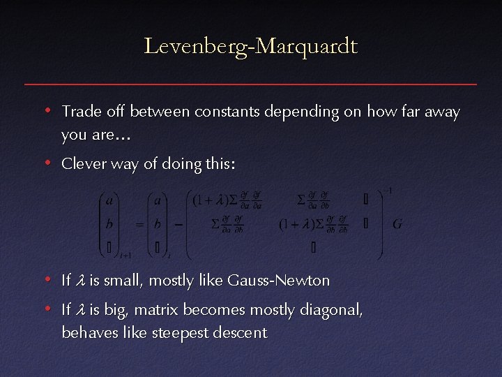 Levenberg-Marquardt • Trade off between constants depending on how far away you are… •