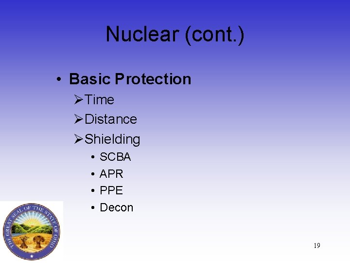 Nuclear (cont. ) • Basic Protection ØTime ØDistance ØShielding • • SCBA APR PPE