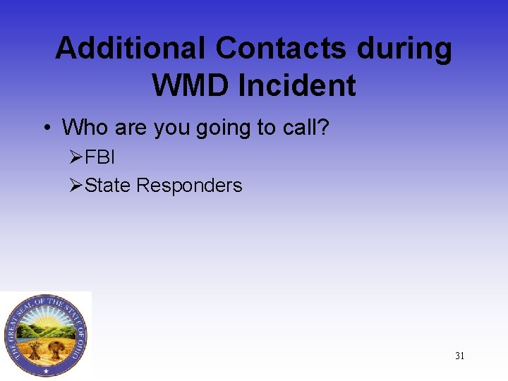 Additional Contacts during WMD Incident • Who are you going to call? ØFBI ØState