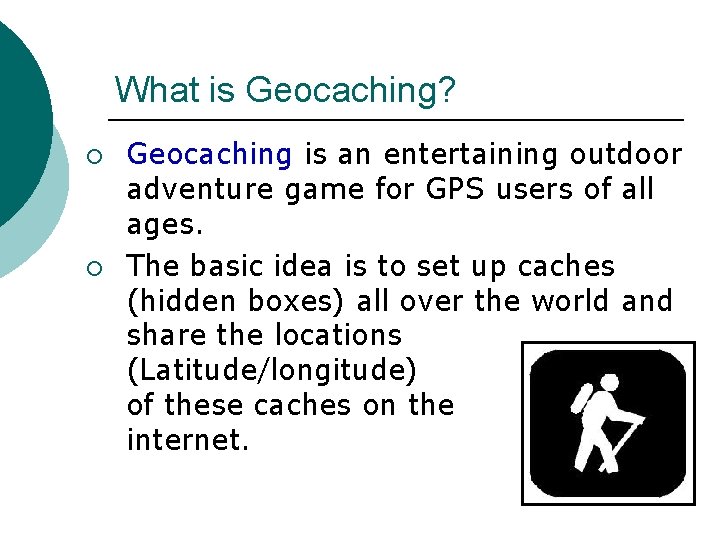 What is Geocaching? ¡ ¡ Geocaching is an entertaining outdoor adventure game for GPS