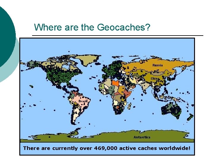 Where are the Geocaches? There are currently over 469, 000 active caches worldwide! 