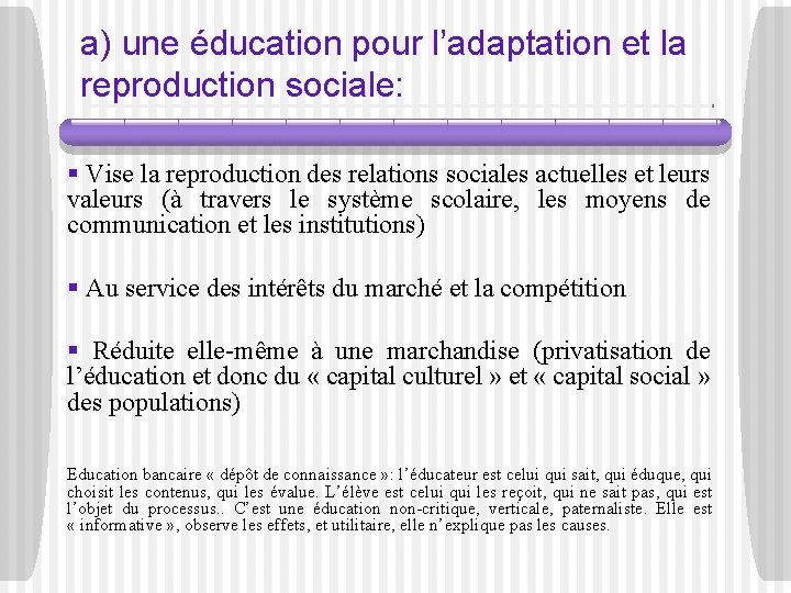 a) une éducation pour l’adaptation et la reproduction sociale: § Vise la reproduction des