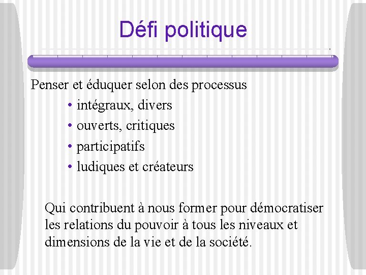 Défi politique Penser et éduquer selon des processus • intégraux, divers • ouverts, critiques