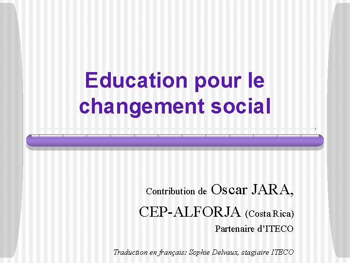 Education pour le changement social Oscar JARA, CEP-ALFORJA (Costa Rica) Contribution de Partenaire d’ITECO