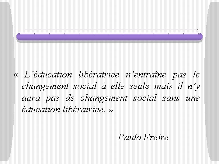  « L’éducation libératrice n’entraîne pas le changement social à elle seule mais il