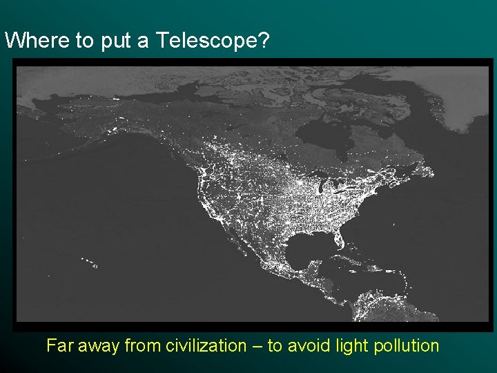 Where to put a Telescope? Far away from civilization – to avoid light pollution