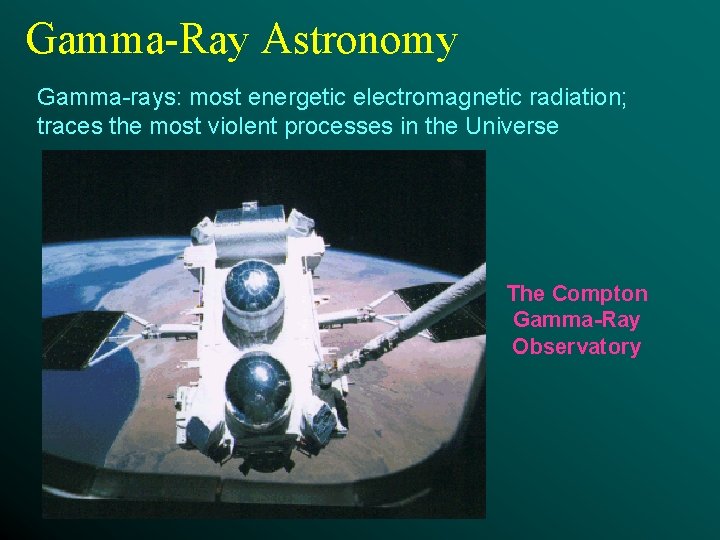 Gamma-Ray Astronomy Gamma-rays: most energetic electromagnetic radiation; traces the most violent processes in the