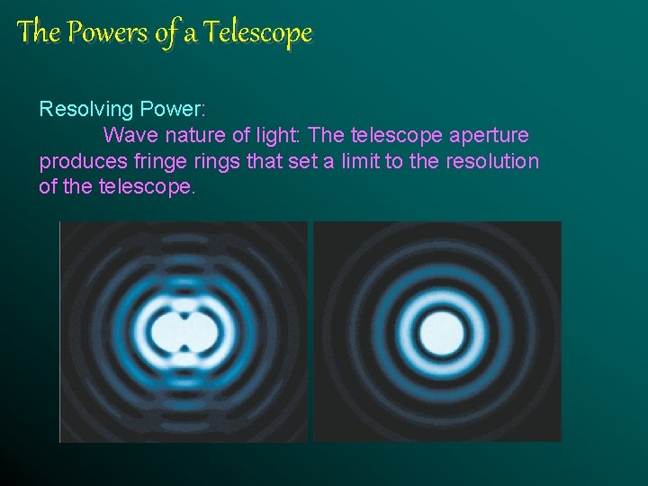 The Powers of a Telescope Resolving Power: Wave nature of light: The telescope aperture