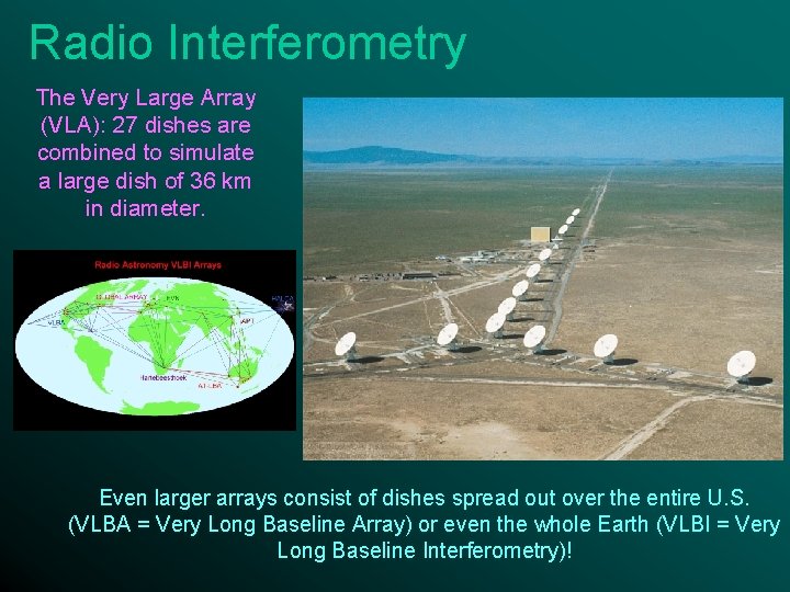 Radio Interferometry The Very Large Array (VLA): 27 dishes are combined to simulate a