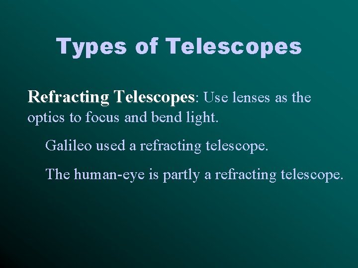 Types of Telescopes Refracting Telescopes: Use lenses as the optics to focus and bend