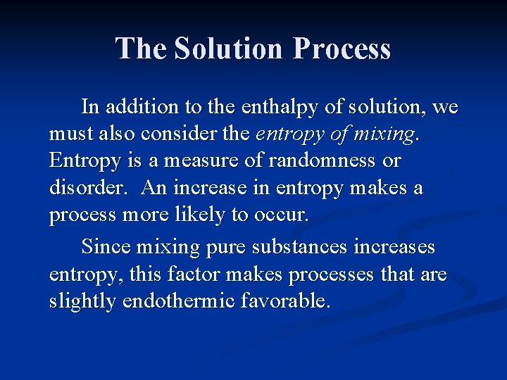 The Solution Process In addition to the enthalpy of solution, we must also consider