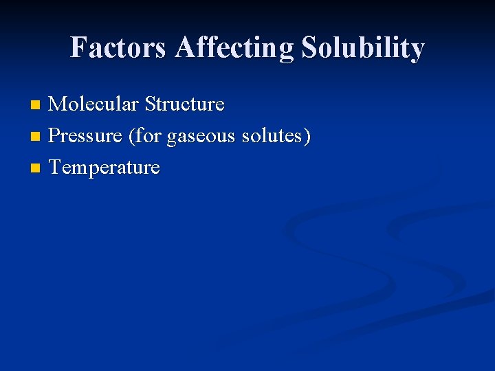 Factors Affecting Solubility Molecular Structure n Pressure (for gaseous solutes) n Temperature n 