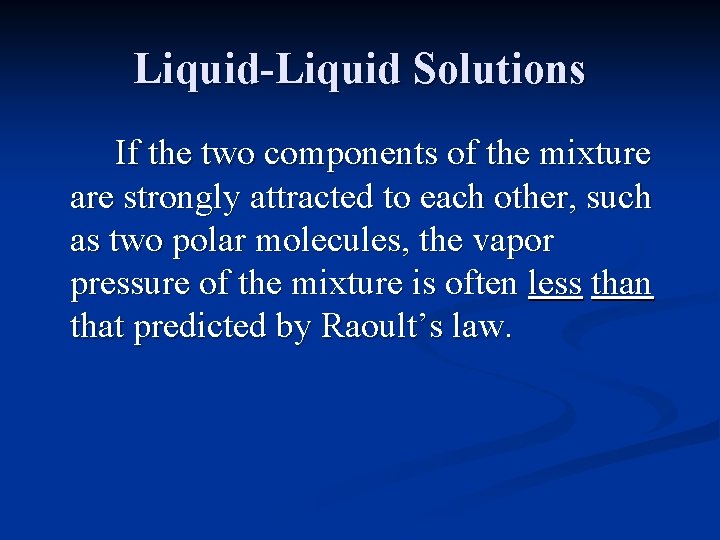 Liquid-Liquid Solutions If the two components of the mixture are strongly attracted to each