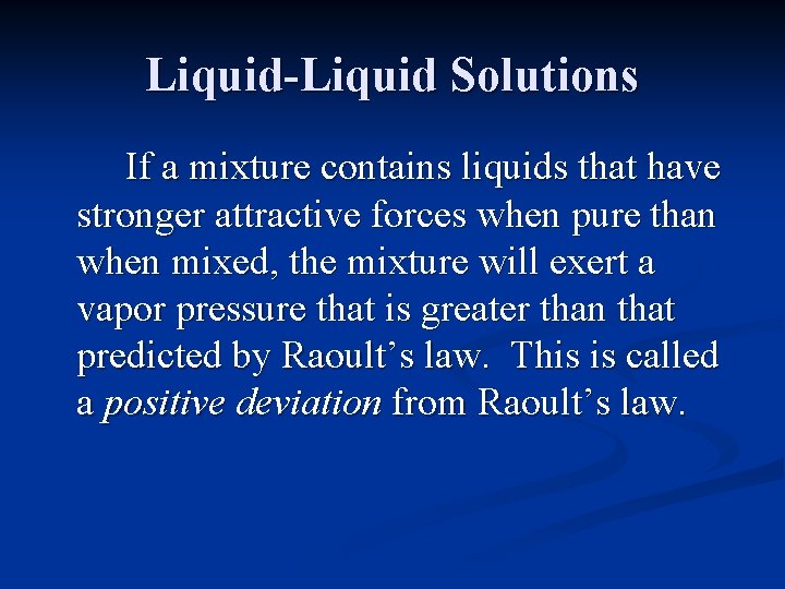 Liquid-Liquid Solutions If a mixture contains liquids that have stronger attractive forces when pure