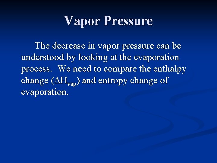 Vapor Pressure The decrease in vapor pressure can be understood by looking at the