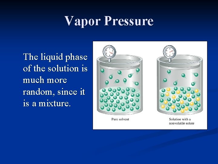 Vapor Pressure The liquid phase of the solution is much more random, since it