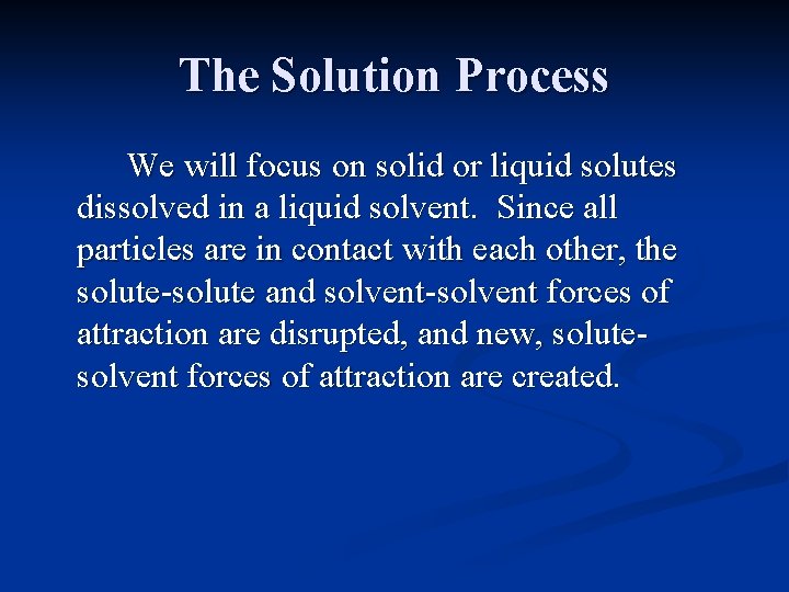The Solution Process We will focus on solid or liquid solutes dissolved in a