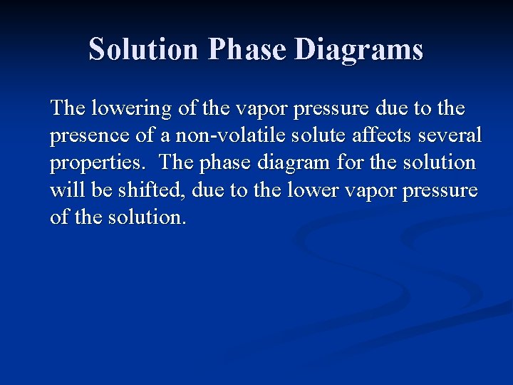Solution Phase Diagrams The lowering of the vapor pressure due to the presence of