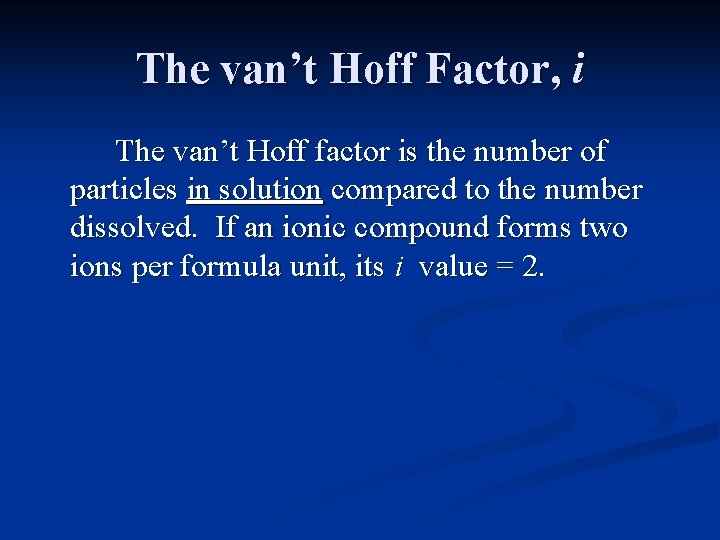 The van’t Hoff Factor, i The van’t Hoff factor is the number of particles