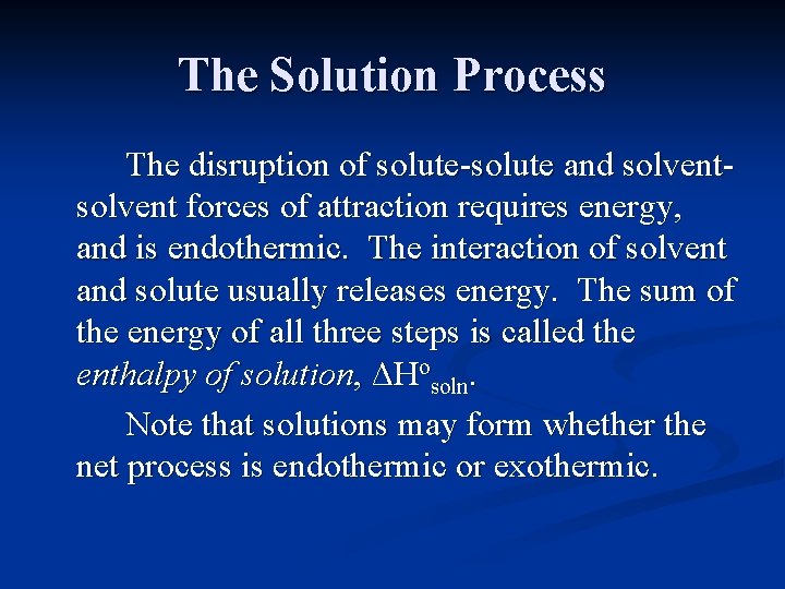 The Solution Process The disruption of solute-solute and solvent forces of attraction requires energy,