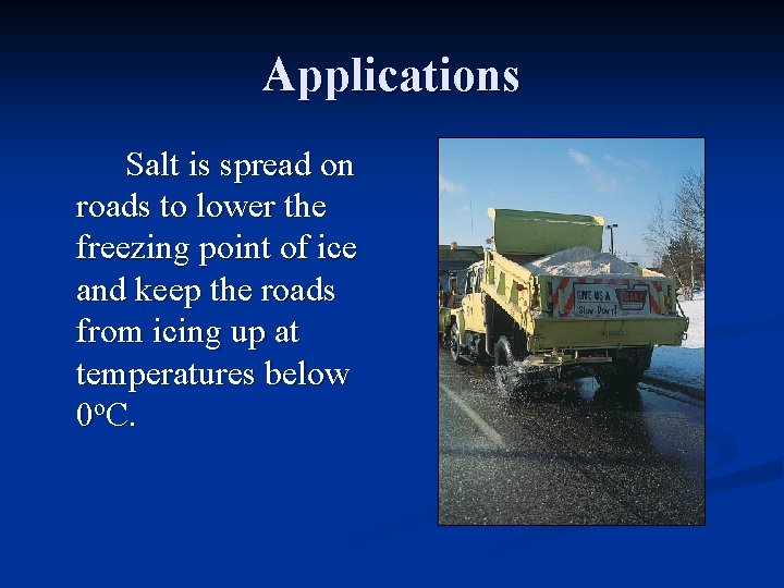 Applications Salt is spread on roads to lower the freezing point of ice and