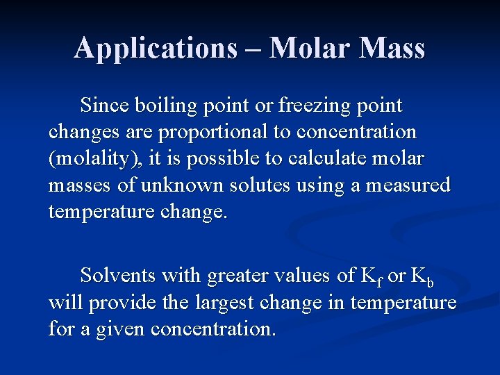 Applications – Molar Mass Since boiling point or freezing point changes are proportional to