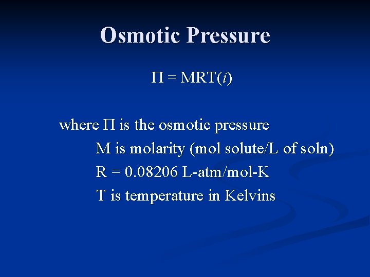 Osmotic Pressure Π = MRT(i) where Π is the osmotic pressure M is molarity