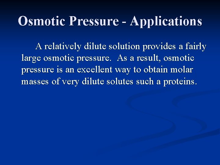 Osmotic Pressure - Applications A relatively dilute solution provides a fairly large osmotic pressure.