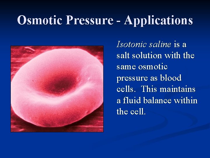 Osmotic Pressure - Applications Isotonic saline is a salt solution with the same osmotic