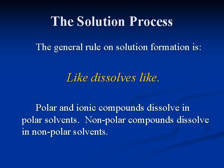 The Solution Process The general rule on solution formation is: Like dissolves like. Polar