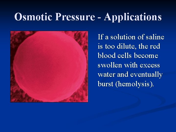 Osmotic Pressure - Applications If a solution of saline is too dilute, the red