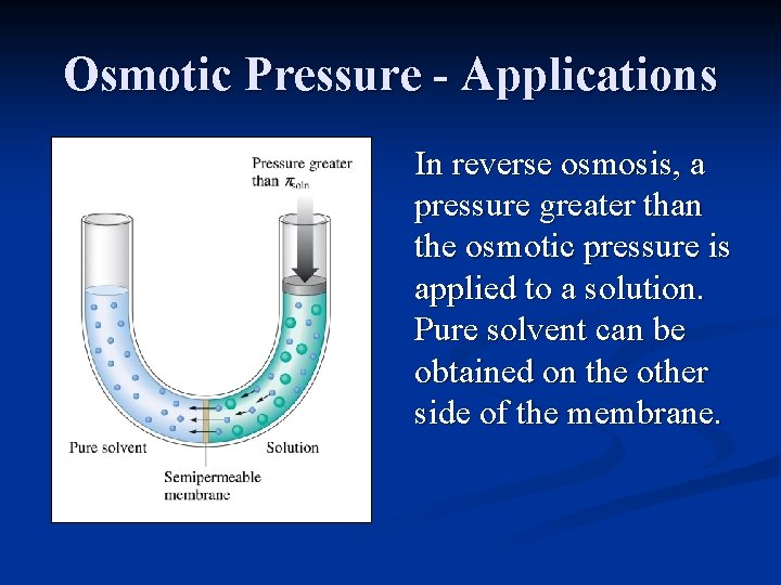Osmotic Pressure - Applications In reverse osmosis, a pressure greater than the osmotic pressure