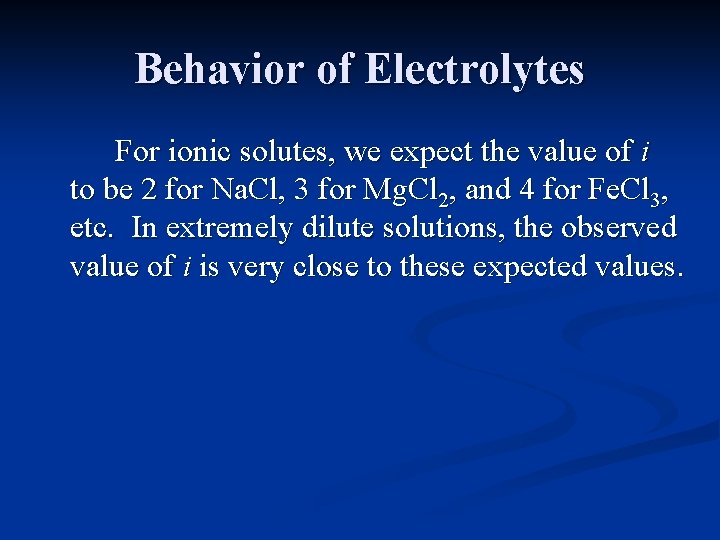 Behavior of Electrolytes For ionic solutes, we expect the value of i to be