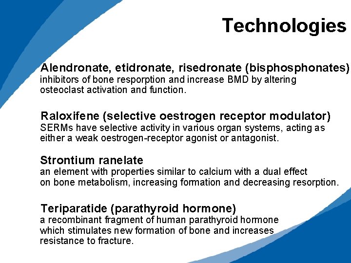 Technologies Alendronate, etidronate, risedronate (bisphonates) inhibitors of bone resporption and increase BMD by altering