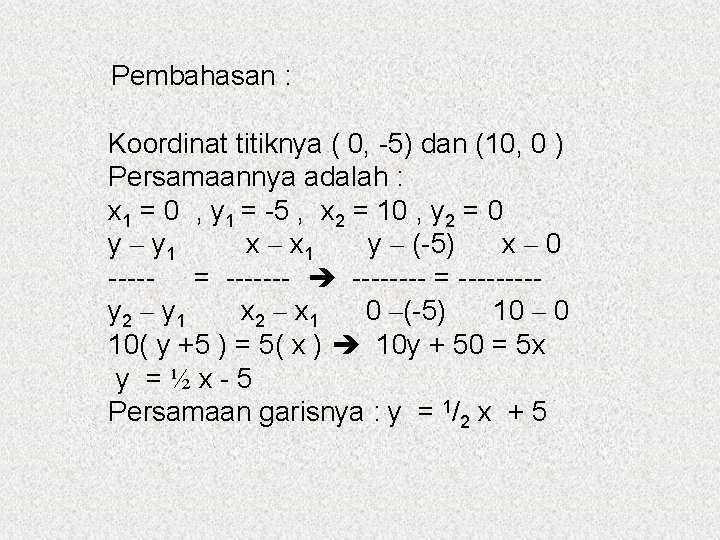 Pembahasan : Koordinat titiknya ( 0, -5) dan (10, 0 ) Persamaannya adalah :