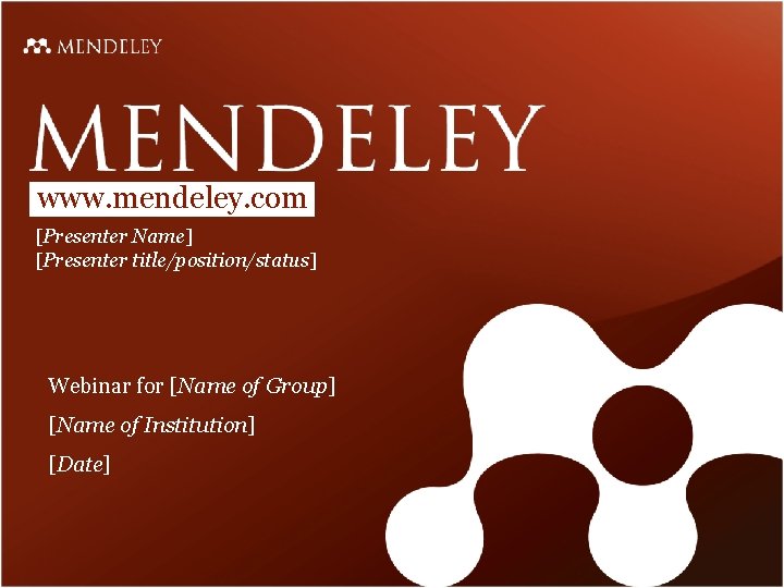 www. mendeley. com [Presenter Name] [Presenter title/position/status] Webinar for [Name of Group] [Name of