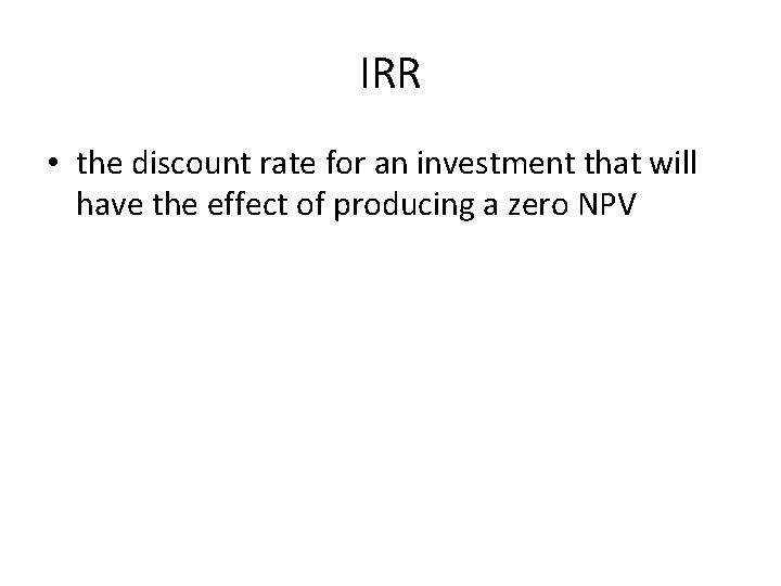 IRR • the discount rate for an investment that will have the effect of