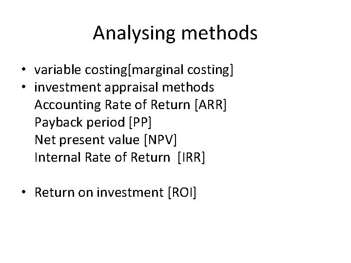 Analysing methods • variable costing[marginal costing] • investment appraisal methods Accounting Rate of Return
