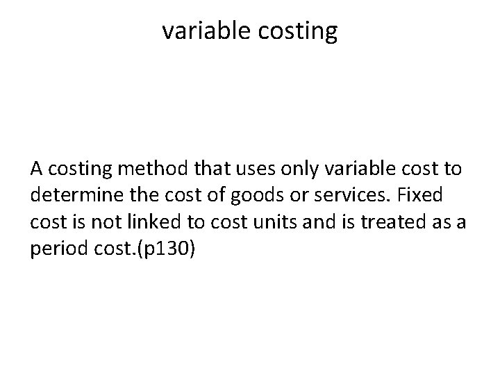 variable costing A costing method that uses only variable cost to determine the cost